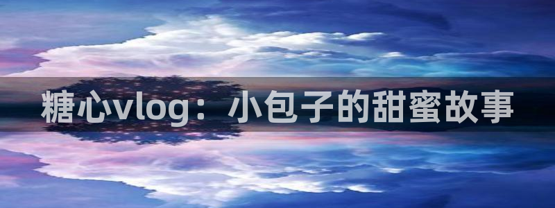 糖心vlog户外挑战：糖心vlog：小包子的甜蜜故事